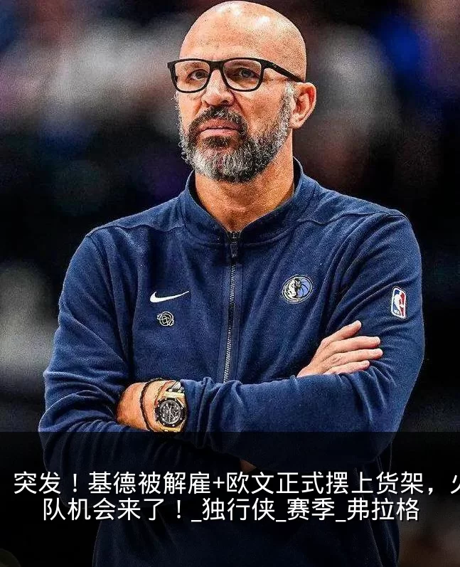 突发！基德被解雇+欧文正式摆上货架，火箭队机会来了！_独行侠_赛季_弗拉格